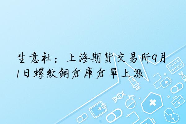 生意社：上海期货交易所9月1日螺纹钢仓库仓单上涨