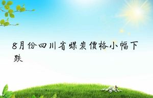 8月份四川省煤炭价格小幅下跌