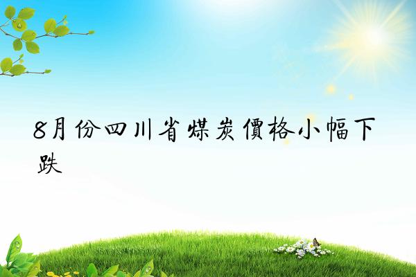 8月份四川省煤炭价格小幅下跌