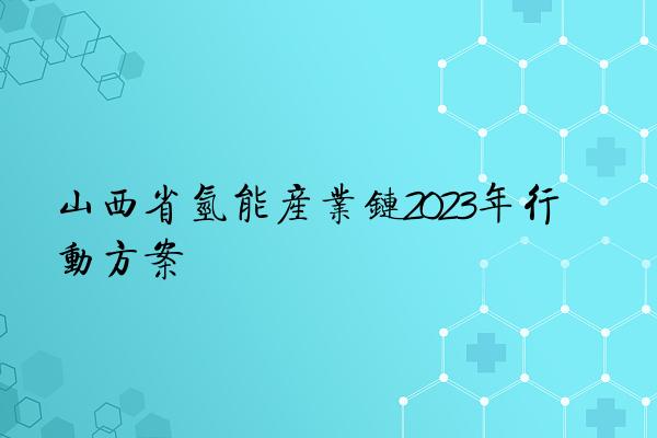 山西省氢能产业链2023年行动方案